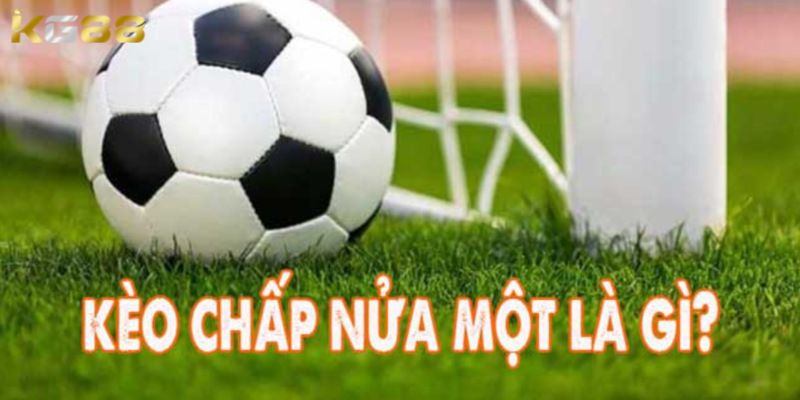 Kèo chấp nửa một là gì